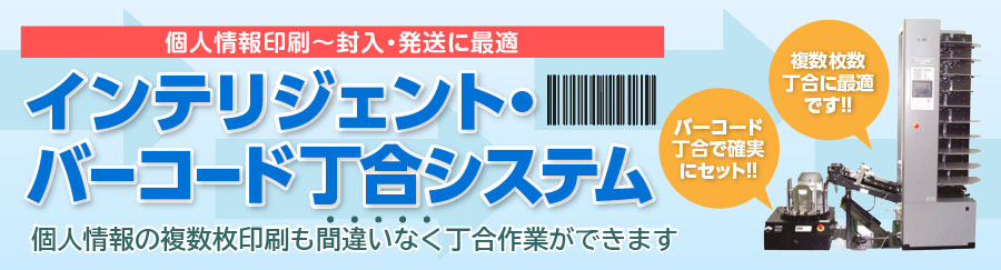 個人情報の印刷～丁合・発送に最適！インテリジェント・バーコード丁合システム